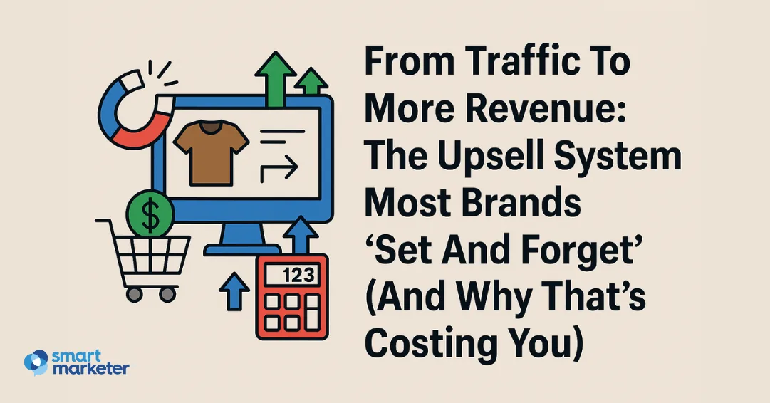 从流量到营收：大多数品牌“设置后即抛”的加售系统（以及为何这正在让你付出代价）